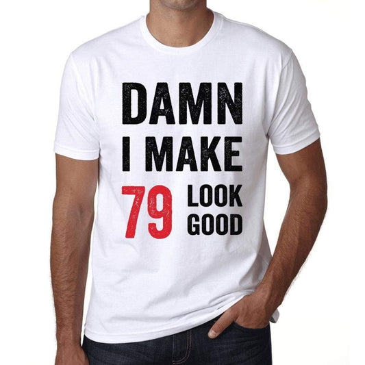 Damn I Make 79 Look Good Mens T-Shirt White 79Th Birthday Gift 00409 - White / Xs - Casual