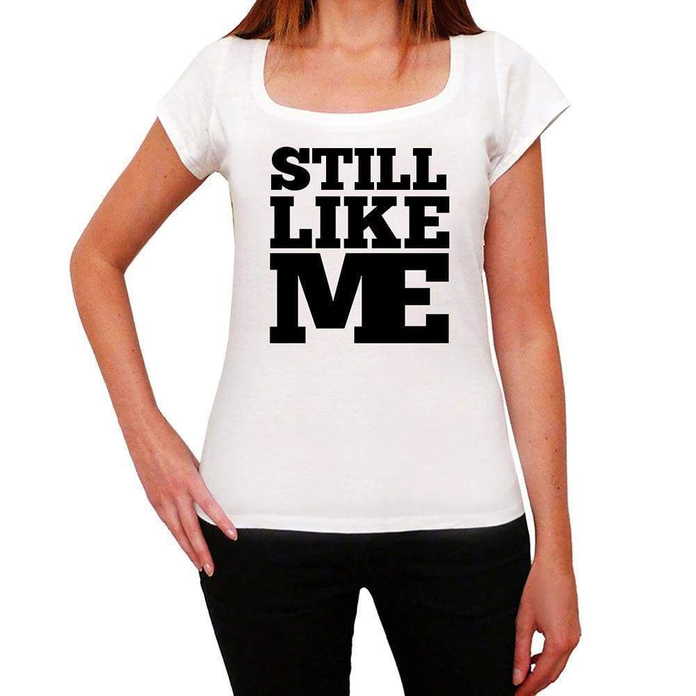 Still Like Me White Womens Short Sleeve Round Neck T-Shirt - White / Xs - Casual